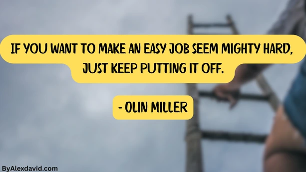 procrastination quote by olin miller if you want to make an easy job seem mighty hard just keep putting it off