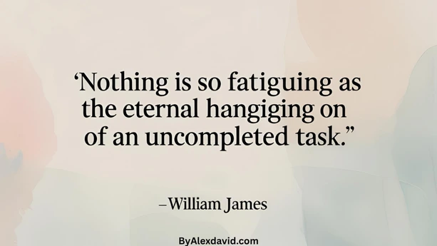 procrastination quote by william james nothing is so fatiguing as the eternal hanging on of an uncompleted task