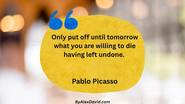 procrastination quote by pablo picasso only put off until tomorrow what you are willing to die having left undone